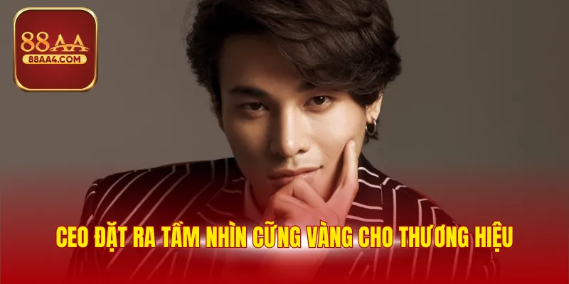 CEO đặt ra tầm nhìn cững vàng cho thương hiệu