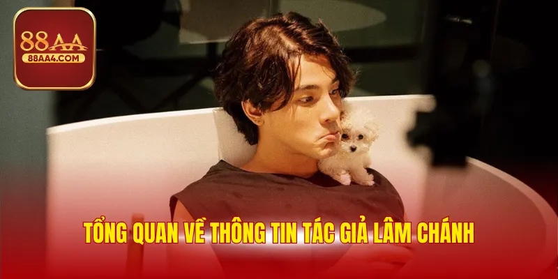 Tổng quan về thông tin tác giả Lâm Chánh