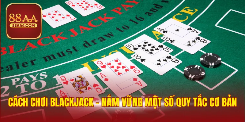 Cách chơi Blackjack - Nắm vững một số quy tắc cơ bản