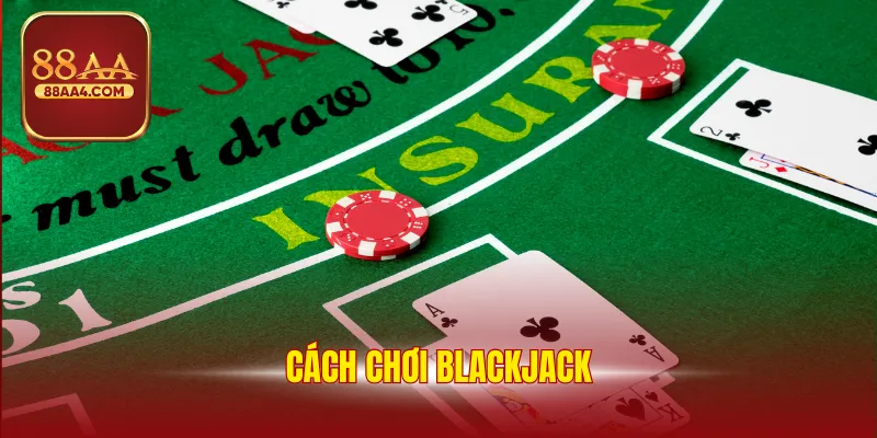 Cách Chơi Blackjack - Hướng Dẫn Mẹo Giải Trí Hiệu Quả