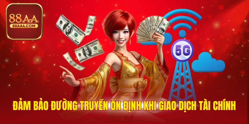 Đảm bảo đường truyền ổn định khi giao dịch tài chính