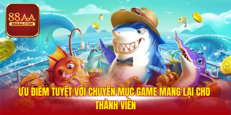 Ưu điểm tuyệt vời chuyên mục game mang lại cho thành viên